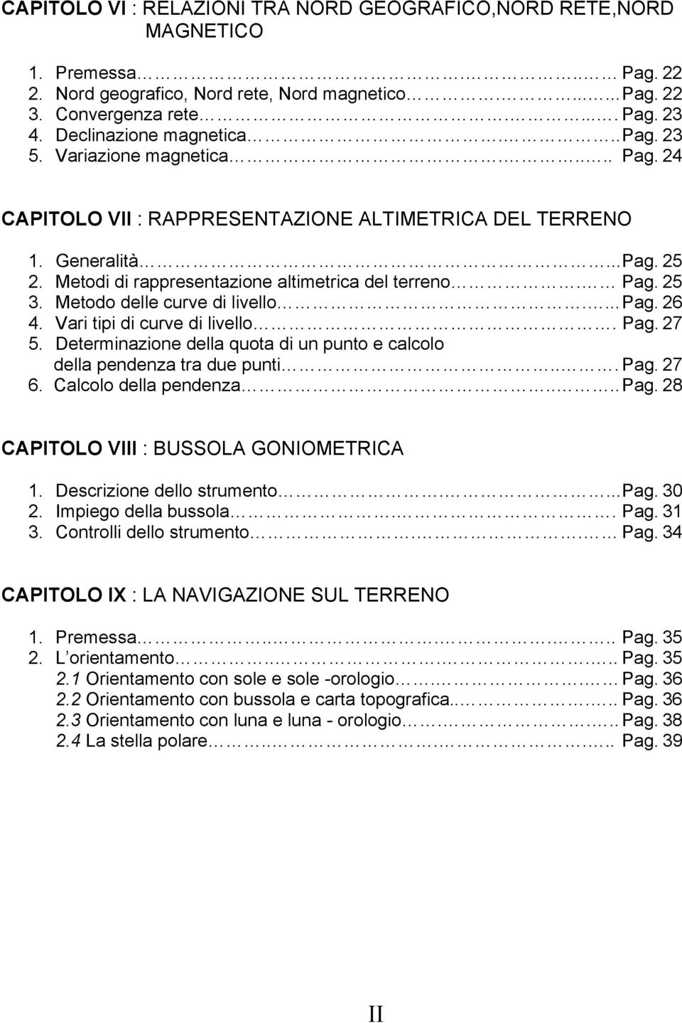 Metodi di rappresentazione altimetrica del terreno. Pag. 25 3. Metodo delle curve di livello.... Pag. 26 4. Vari tipi di curve di livello. Pag. 27 5.