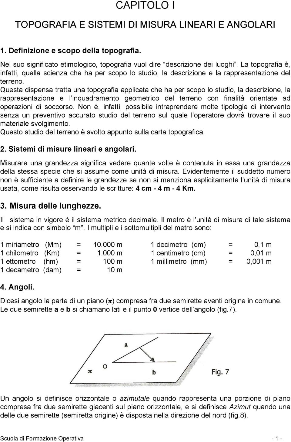 Questa dispensa tratta una topografia applicata che ha per scopo lo studio, la descrizione, la rappresentazione e l inquadramento geometrico del terreno con finalità orientate ad operazioni di