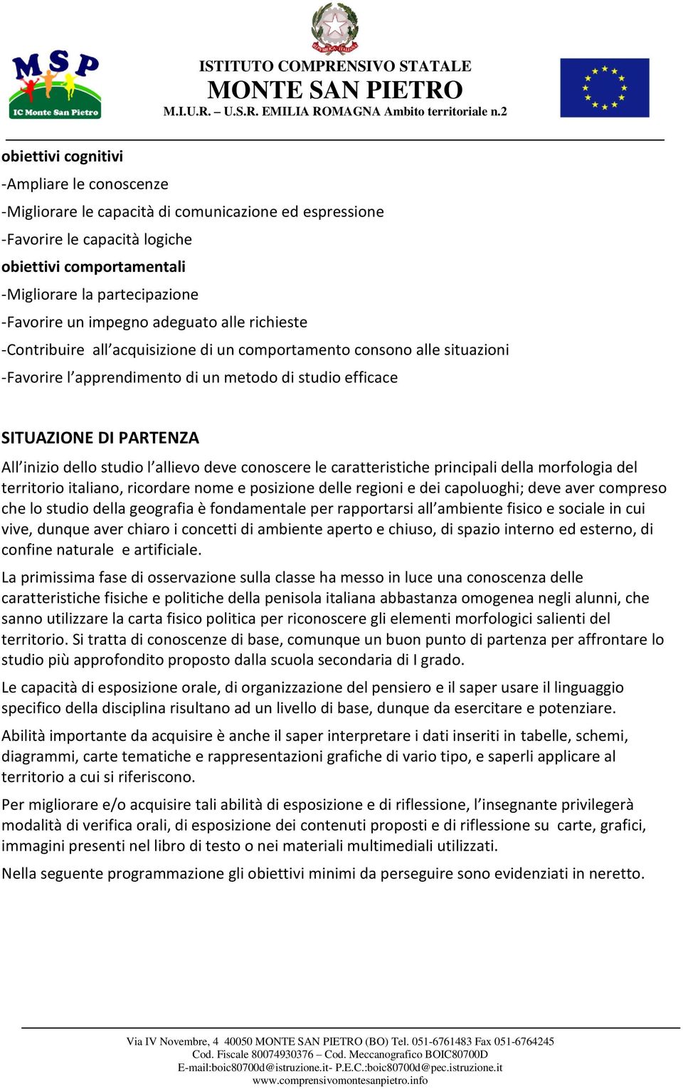 SITUAZIONE DI PARTENZA All inizio dello studio l allievo deve conoscere le caratteristiche principali della morfologia del territorio italiano, ricordare nome e posizione delle regioni e dei