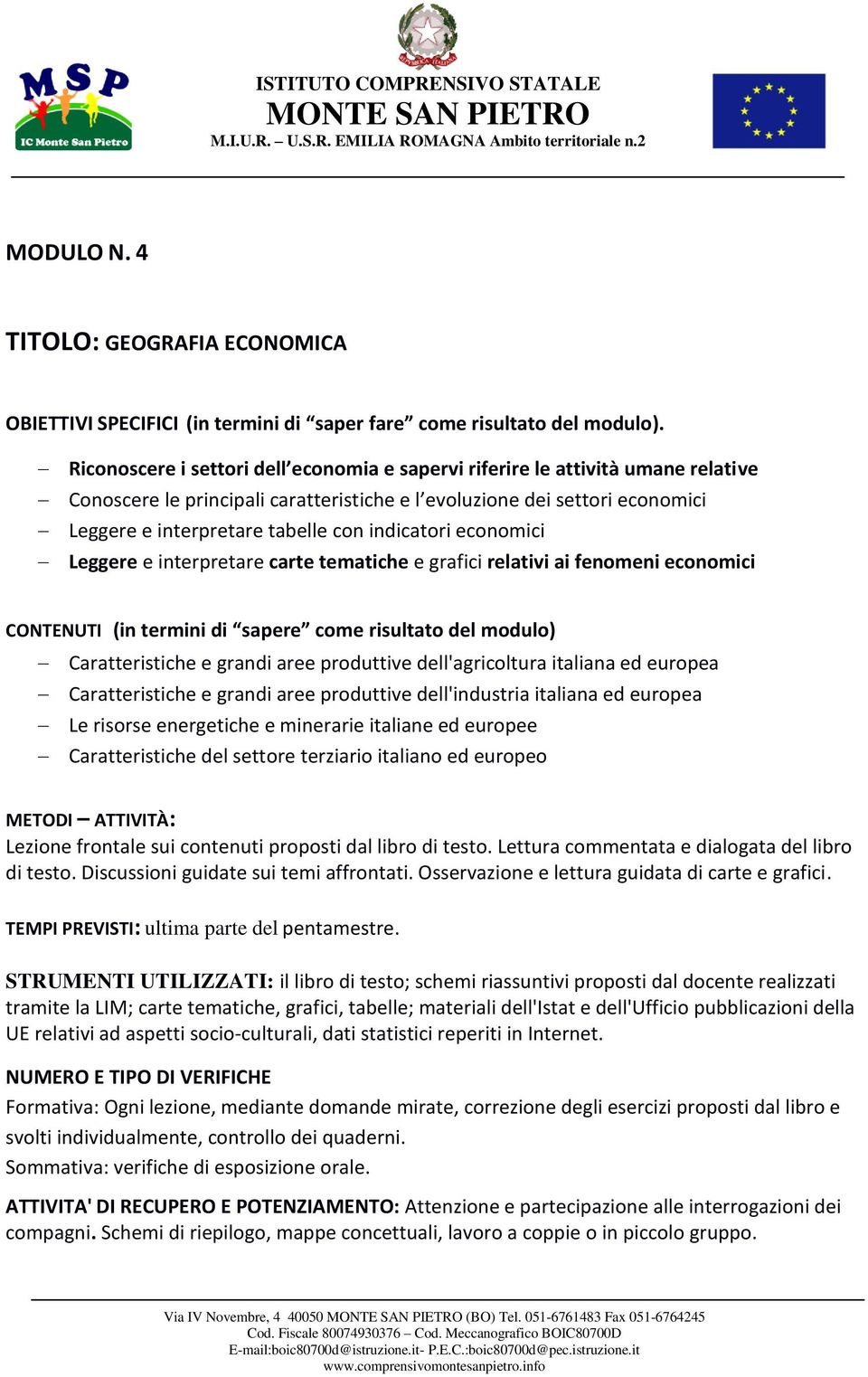 indicatori economici Leggere e interpretare carte tematiche e grafici relativi ai fenomeni economici CONTENUTI (in termini di sapere come risultato del modulo) Caratteristiche e grandi aree