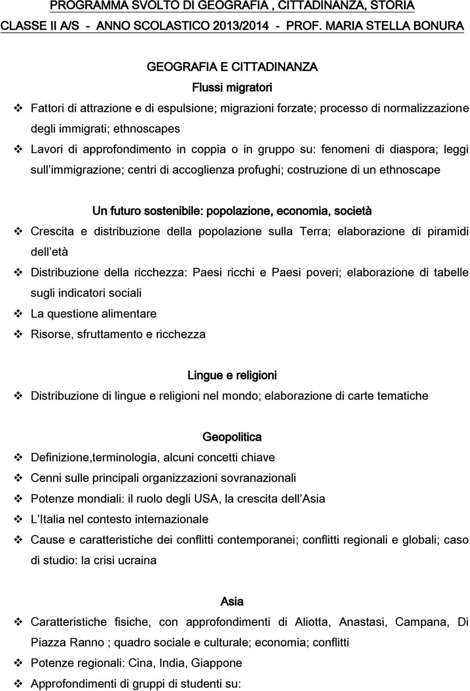 approfondimento in coppia o in gruppo su: fenomeni di diaspora; leggi sull immigrazione; centri di accoglienza profughi; costruzione di un ethnoscape Un futuro sostenibile: popolazione, economia,