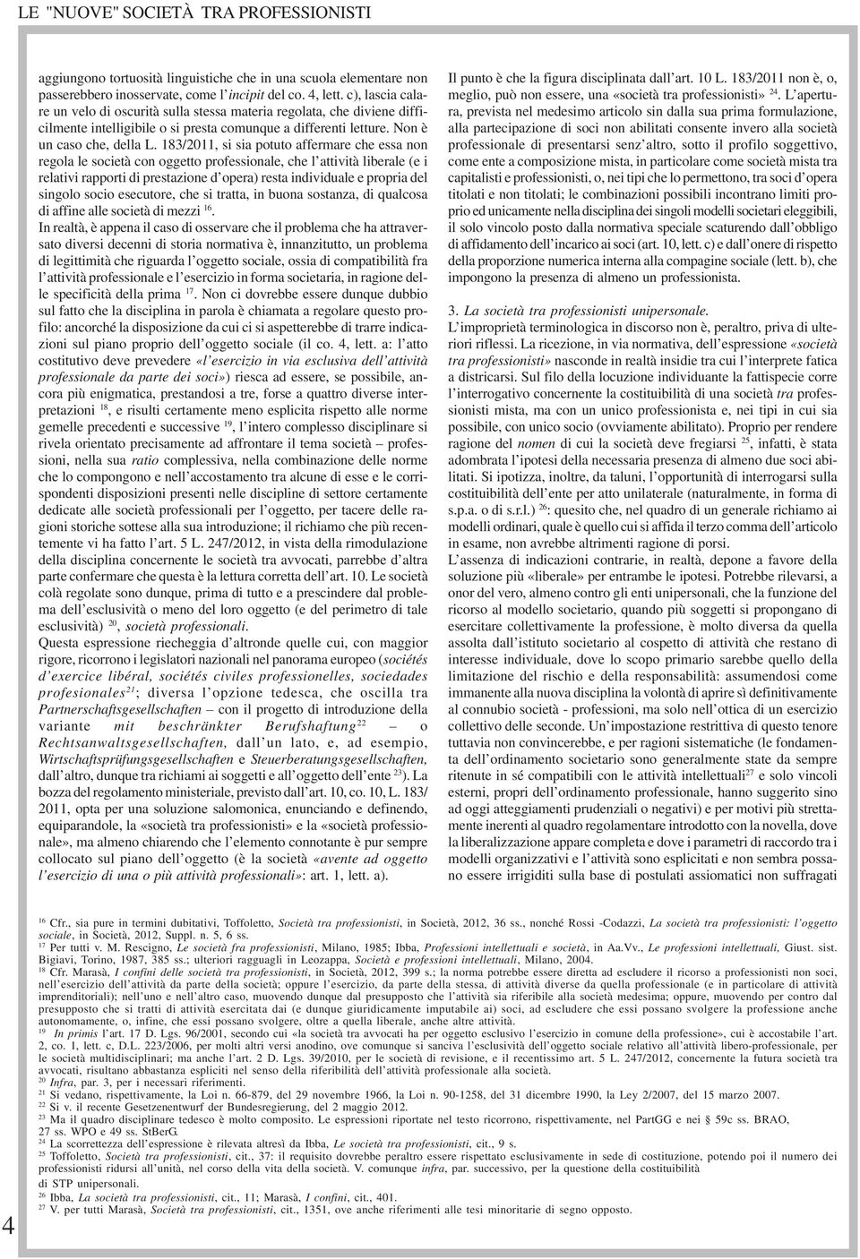 183/2011, si sia potuto affermare che essa non regola le società con oggetto professionale, che l attività liberale (e i relativi rapporti di prestazione d opera) resta individuale e propria del