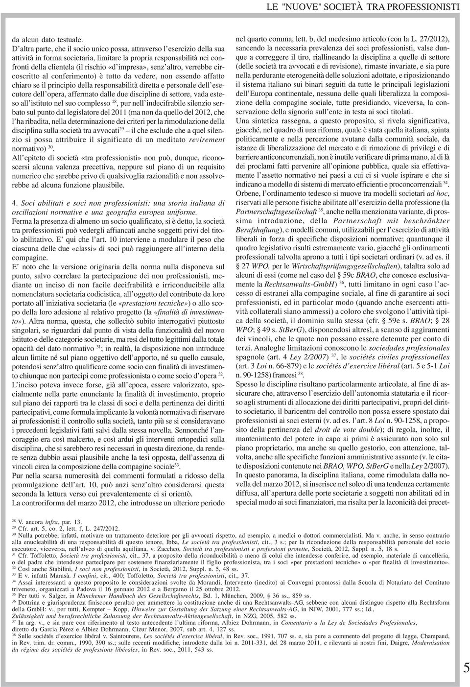 altro, verrebbe circoscritto al conferimento) è tutto da vedere, non essendo affatto chiaro se il principio della responsabilità diretta e personale dell esecutore dell opera, affermato dalle due