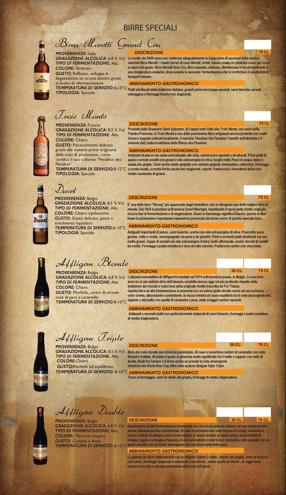 Birra speciale, ambrata, rifermentata in locali mantenuti a COLORE: Ambrato una temperatura costante, dove avviene la seconda fermentazione che le conferisce il caratteristico GUSTO: Raffinato,