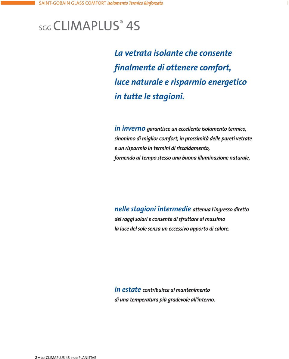 in inverno garantisce un eccellente isolamento termico, sinonimo di miglior comfort, in prossimità delle pareti vetrate e un risparmio in termini di riscaldamento,