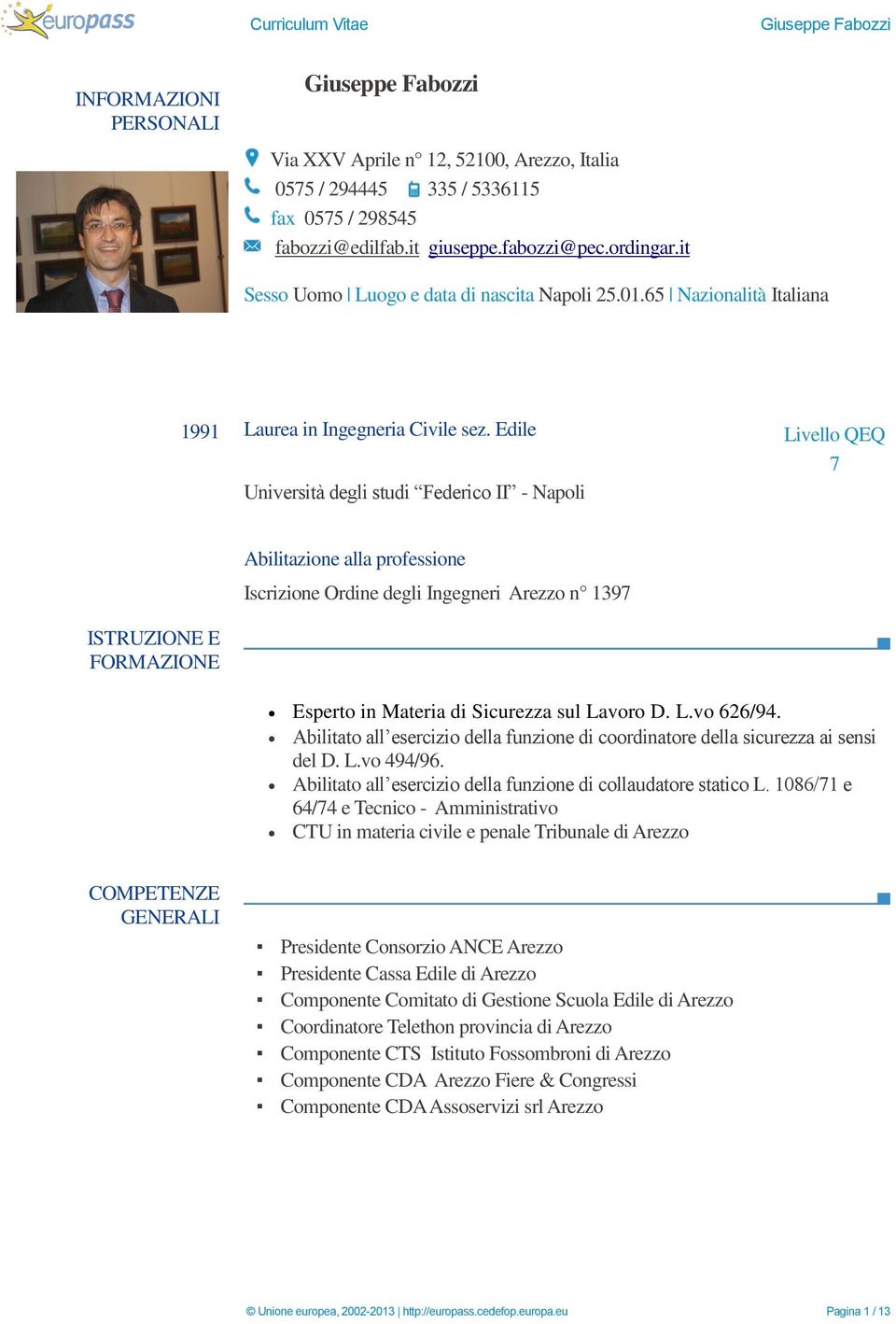 Edile Livello QEQ 7 Università degli studi Federico II - Napoli ISTRUZIONE E FORMAZIONE Abilitazione alla professione Iscrizione Ordine degli Ingegneri Arezzo n 1397 Esperto in Materia di Sicurezza