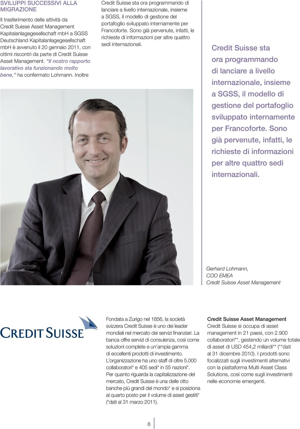 Inoltre Credit Suisse sta ora programmando di lanciare a livello internazionale, insieme a SGSS, il modello di gestione del portafoglio sviluppato internamente per Francoforte.