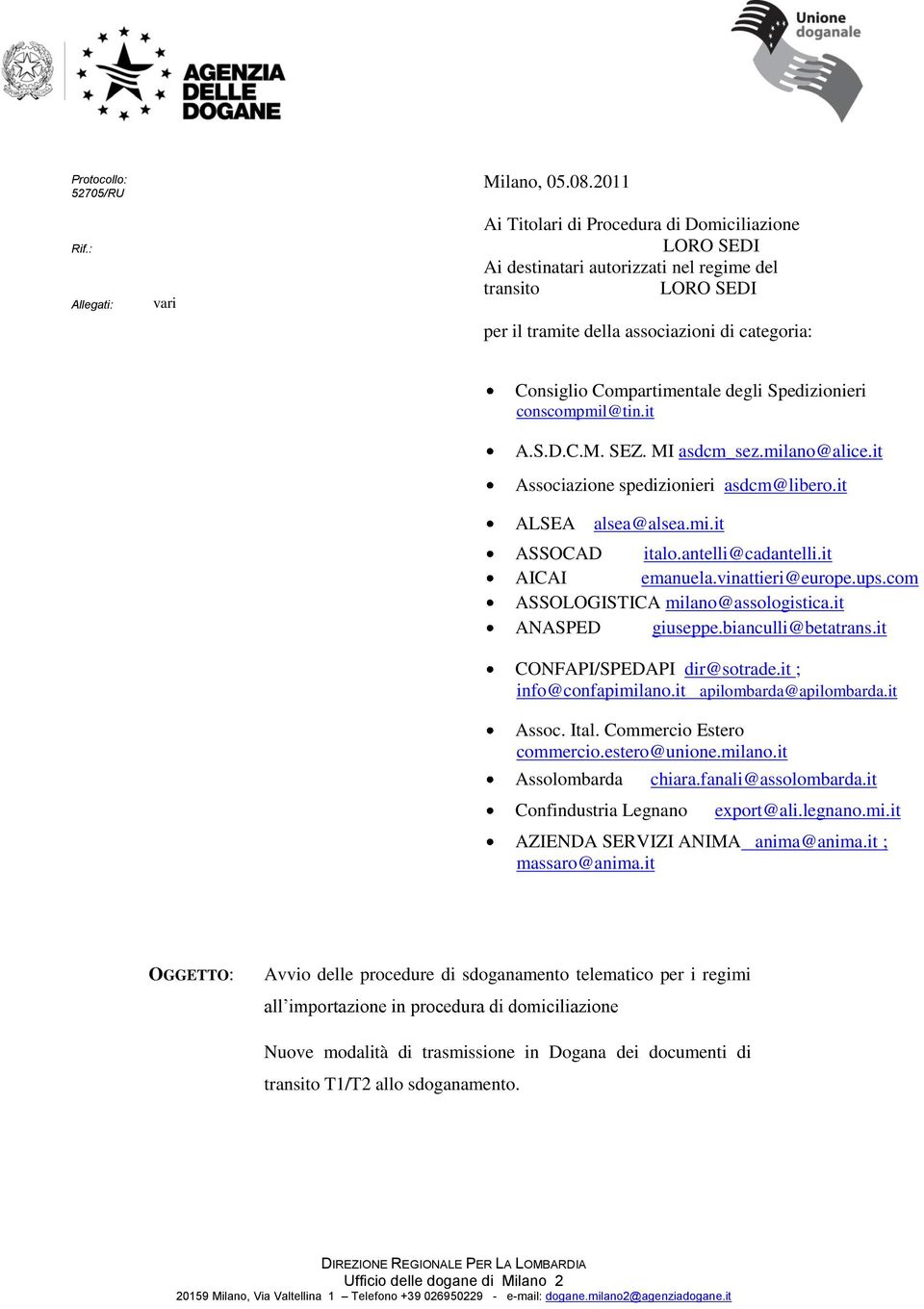 Spedizionieri conscompmil@tin.it A.S.D.C.M. SEZ. MI asdcm_sez.milano@alice.it Associazione spedizionieri asdcm@libero.it ALSEA alsea@alsea.mi.it ASSOCAD italo.antelli@cadantelli.it AICAI emanuela.