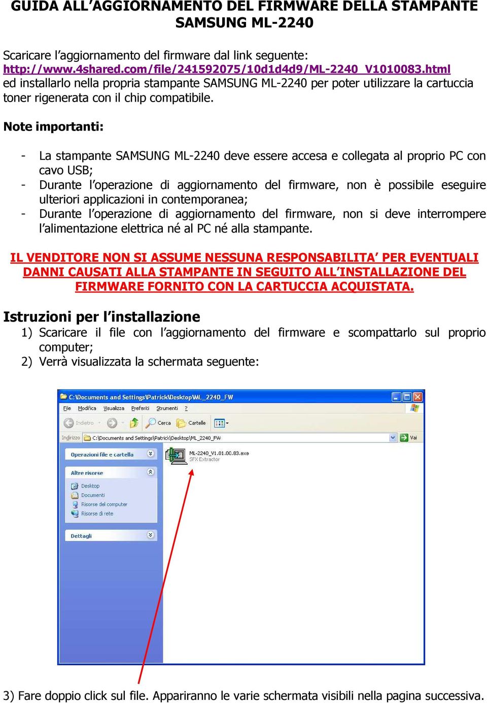 Note importanti: - La stampante SAMSUNG ML-2240 deve essere accesa e collegata al proprio PC con cavo USB; - Durante l operazione di aggiornamento del firmware, non è possibile eseguire ulteriori