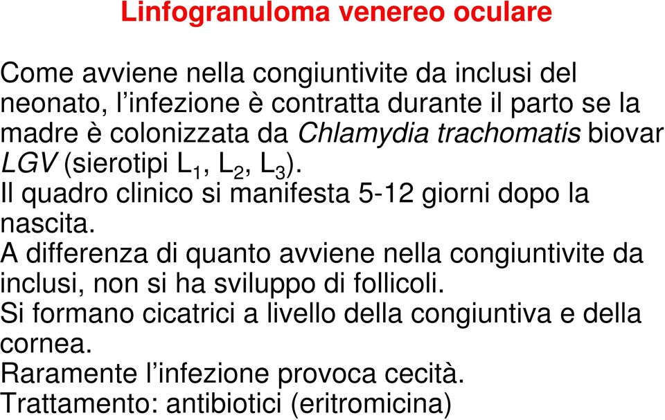 Il quadro clinico si manifesta 5-12 giorni dopo la nascita.