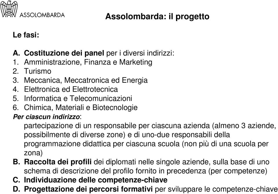 Chimica, Materiali e Biotecnologie Per ciascun indirizzo: partecipazione di un responsabile per ciascuna azienda (almeno 3 aziende, possibilmente di diverse zone) e di uno-due responsabili della