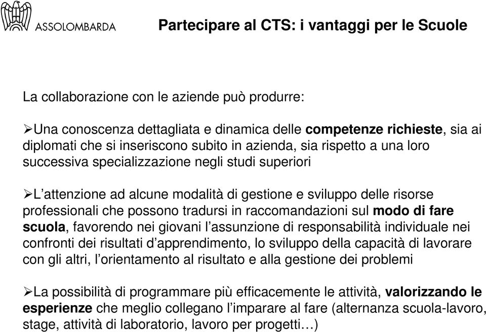 raccomandazioni sul modo di fare scuola, favorendo nei giovani l assunzione di responsabilità individuale nei confronti dei risultati d apprendimento, lo sviluppo della capacità di lavorare con gli