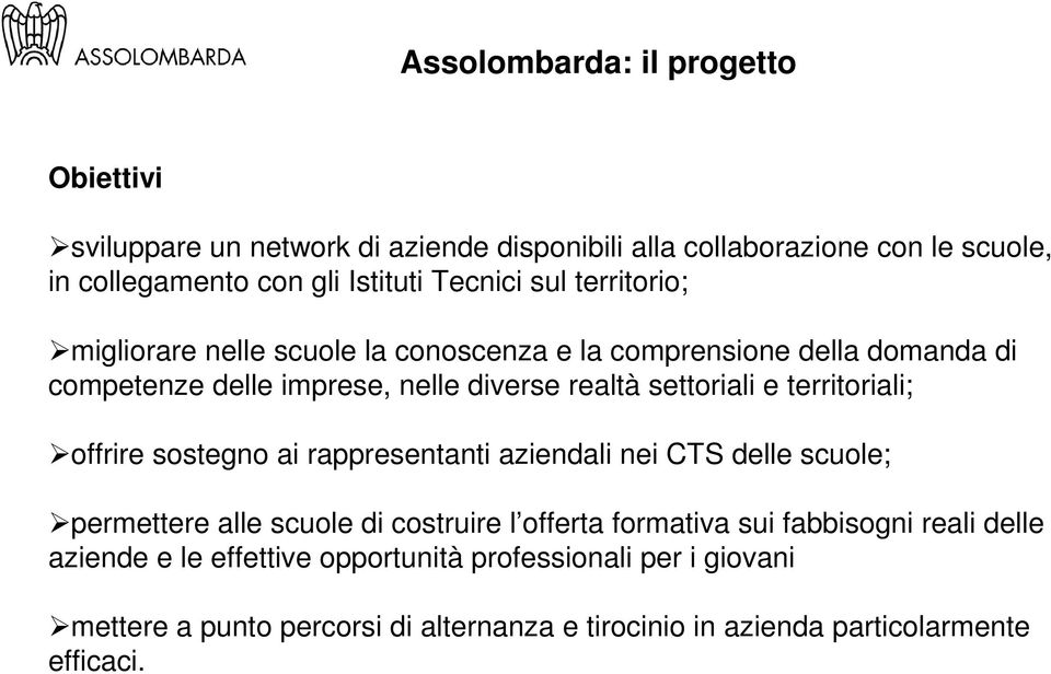 e territoriali; offrire sostegno ai rappresentanti aziendali nei CTS delle scuole; permettere alle scuole di costruire l offerta formativa sui fabbisogni