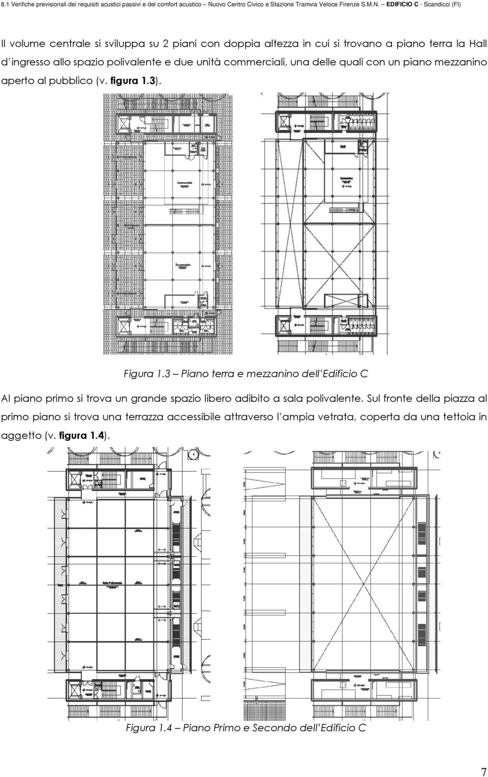 3 Piano terra e mezzanino dell Edificio C Al piano primo si trova un grande spazio libero adibito a sala polivalente.