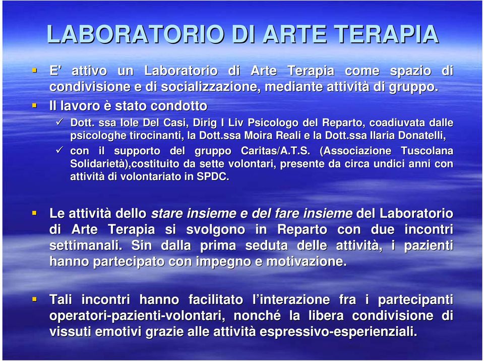 (Associazione Tuscolana Solidarietà),costituito da sette volontari, presente da circa undici anni con c attività di volontariato in SPDC.