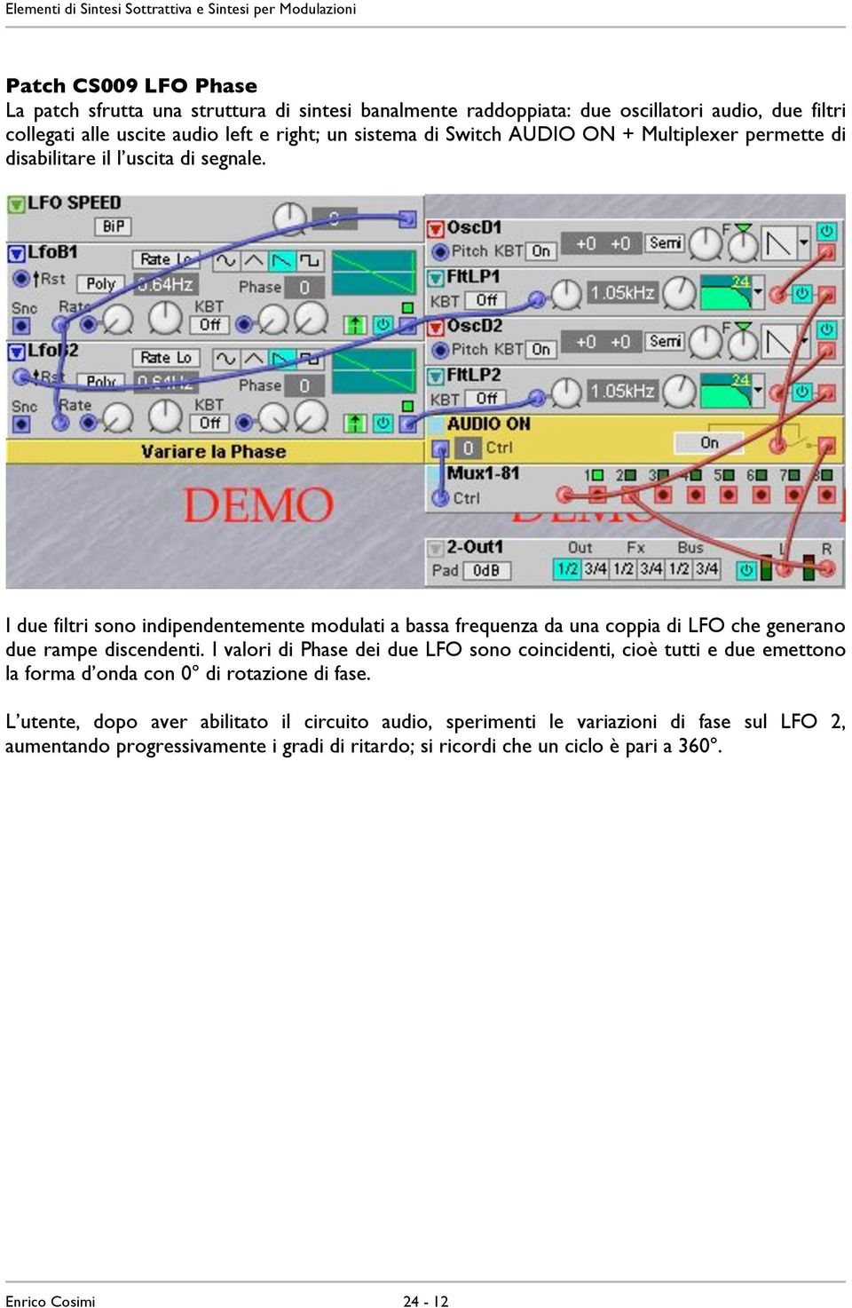 I due filtri sono indipendentemente modulati a bassa frequenza da una coppia di LFO che generano due rampe discendenti.