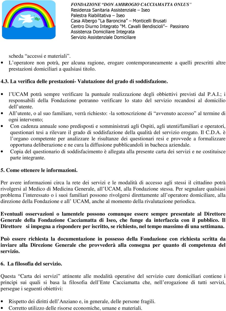 ; i responsabili della Fondazione potranno verificare lo stato del servizio recandosi al domicilio dell utente.