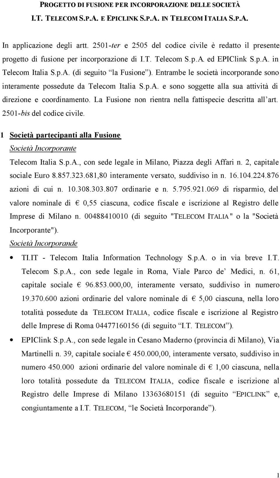 Entrambe le società incorporande sono interamente possedute da Telecom Italia S.p.A. e sono soggette alla sua attività di direzione e coordinamento.