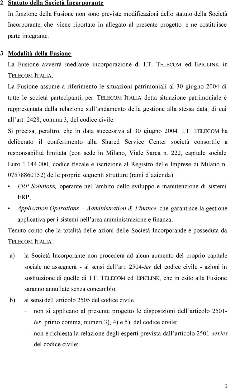 La Fusione assume a riferimento le situazioni patrimoniali al 30 giugno 2004 di tutte le società partecipanti; per TELECOM ITALIA detta situazione patrimoniale è rappresentata dalla relazione sull