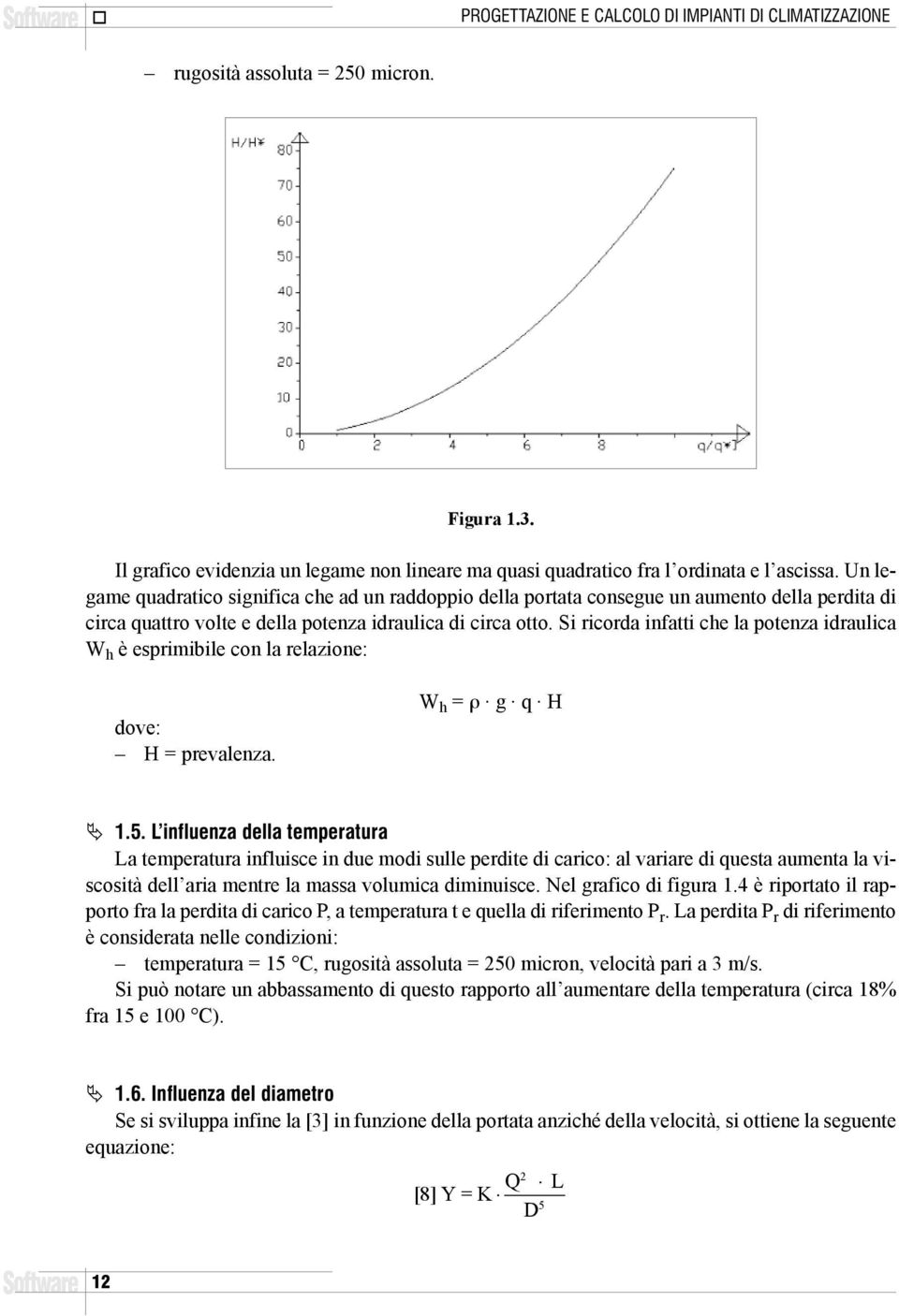 Si ricorda infatti che la potenza idraulica W h è esprimibile con la relazione: dove: H = prevalenza. W h = r g q H ƒ 1.5.