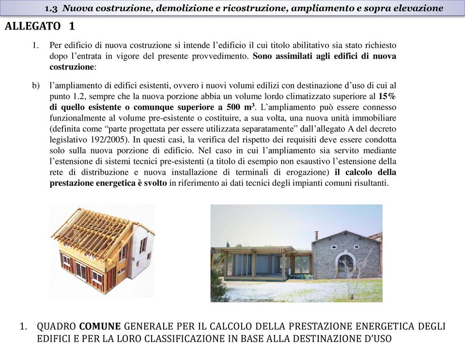 Sono assimilati agli edifici di nuova costruzione: b) l ampliamento di edifici esistenti, ovvero i nuovi volumi edilizi con destinazione d uso di cui al punto 1.