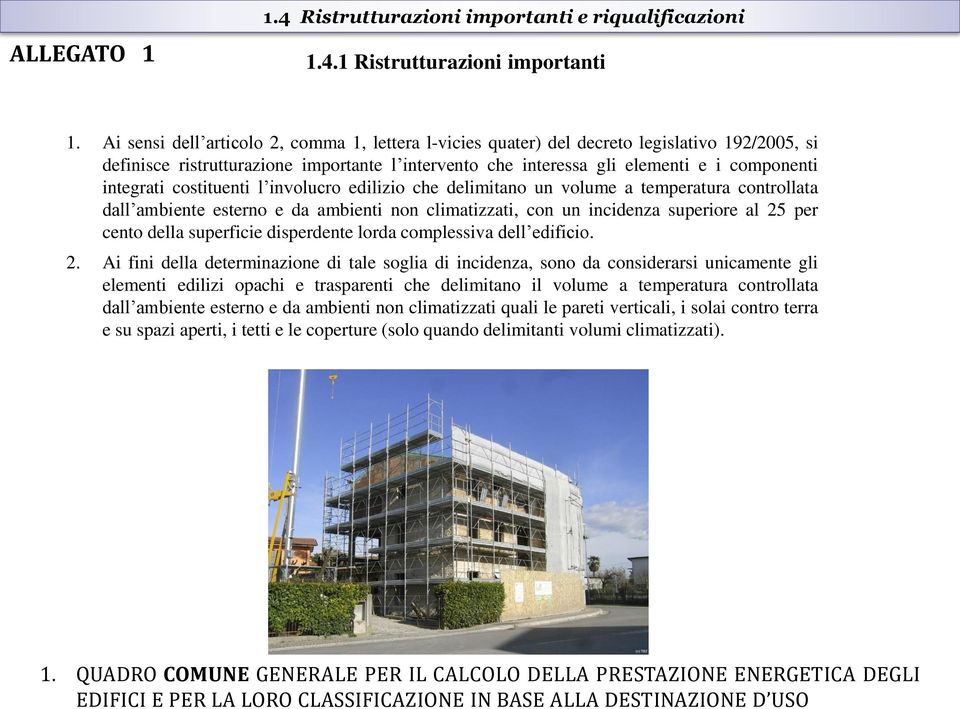 costituenti l involucro edilizio che delimitano un volume a temperatura controllata dall ambiente esterno e da ambienti non climatizzati, con un incidenza superiore al 25 per cento della superficie