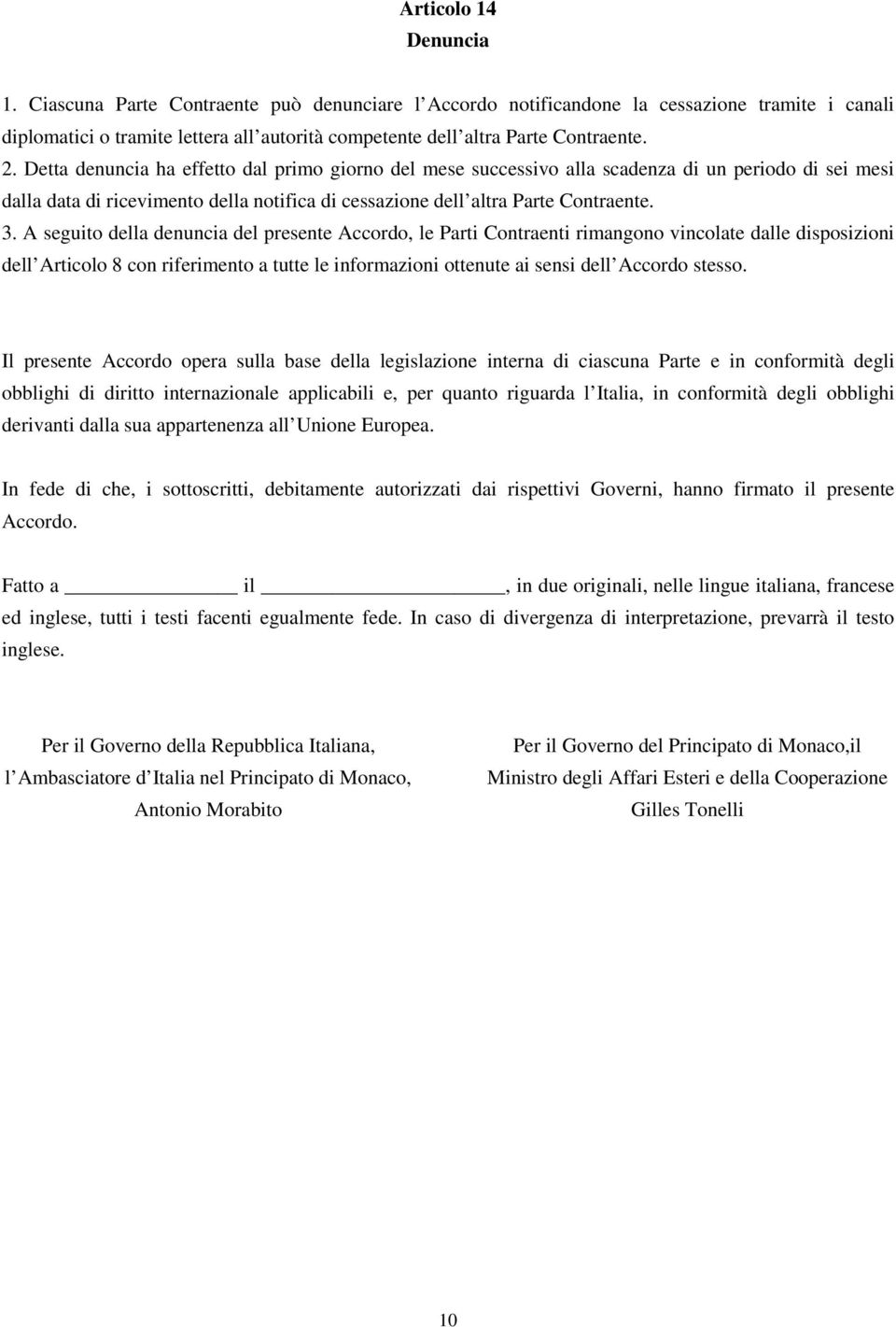 Detta denuncia ha effetto dal primo giorno del mese successivo alla scadenza di un periodo di sei mesi dalla data di ricevimento della notifica di cessazione dell altra Parte Contraente. 3.