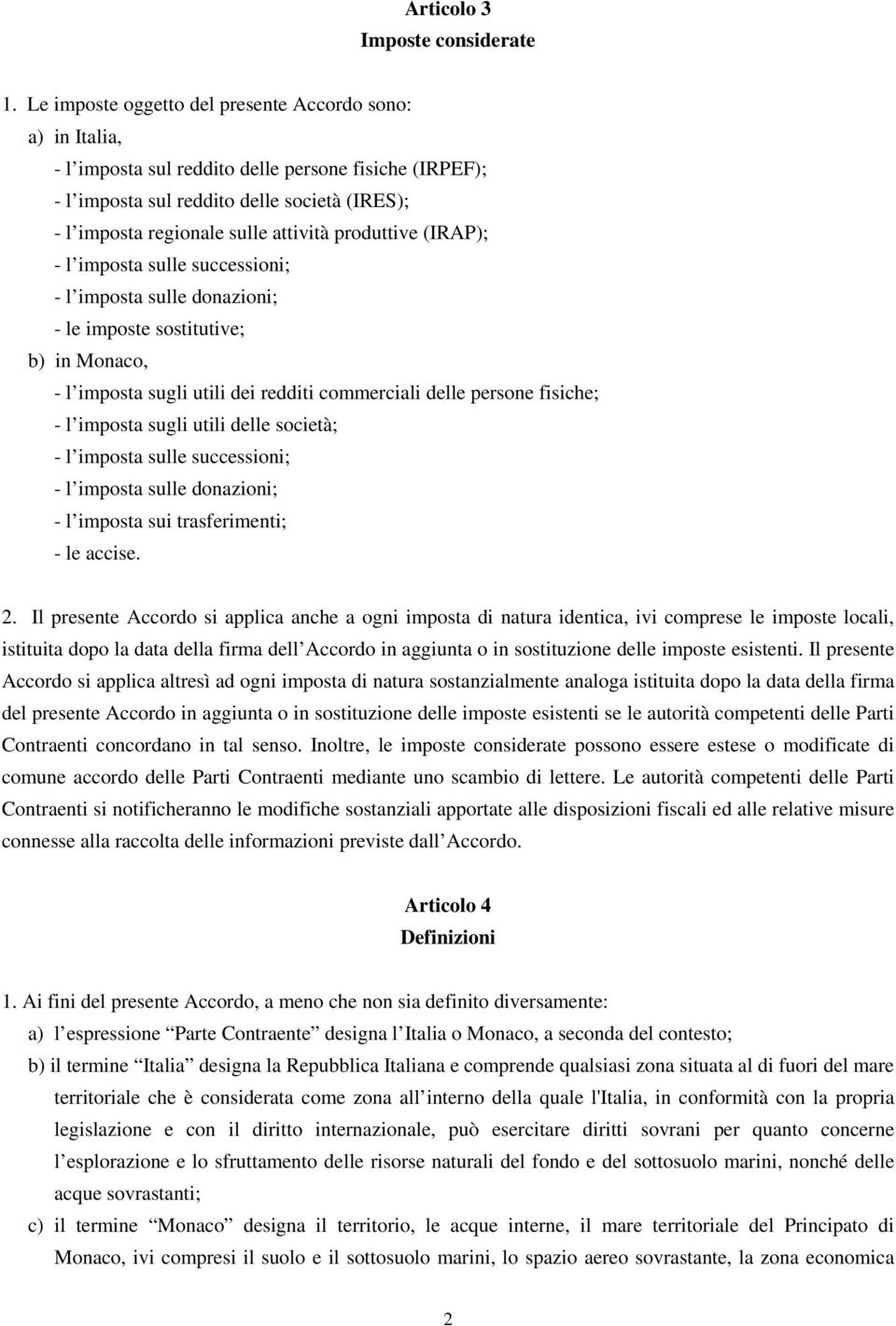 produttive (IRAP); - l imposta sulle successioni; - l imposta sulle donazioni; - le imposte sostitutive; b) in Monaco, - l imposta sugli utili dei redditi commerciali delle persone fisiche; - l