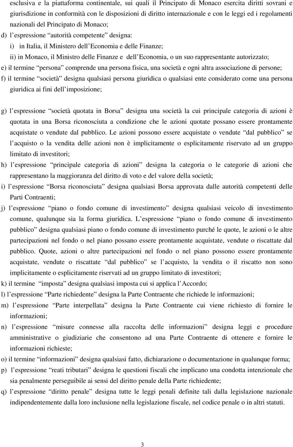 Economia, o un suo rappresentante autorizzato; e) il termine persona comprende una persona fisica, una società e ogni altra associazione di persone; f) il termine società designa qualsiasi persona