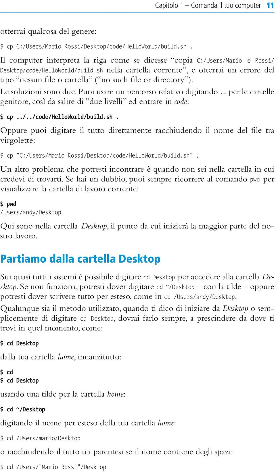 sh nella cartella corrente, e otterrai un errore del tipo nessun file o cartella ( no such file or directory ). Le soluzioni sono due. Puoi usare un percorso relativo digitando.