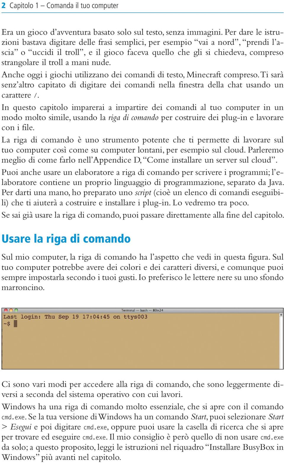 mani nude. Anche oggi i giochi utilizzano dei comandi di testo, Minecraft compreso. Ti sarà senz altro capitato di digitare dei comandi nella finestra della chat usando un carattere /.