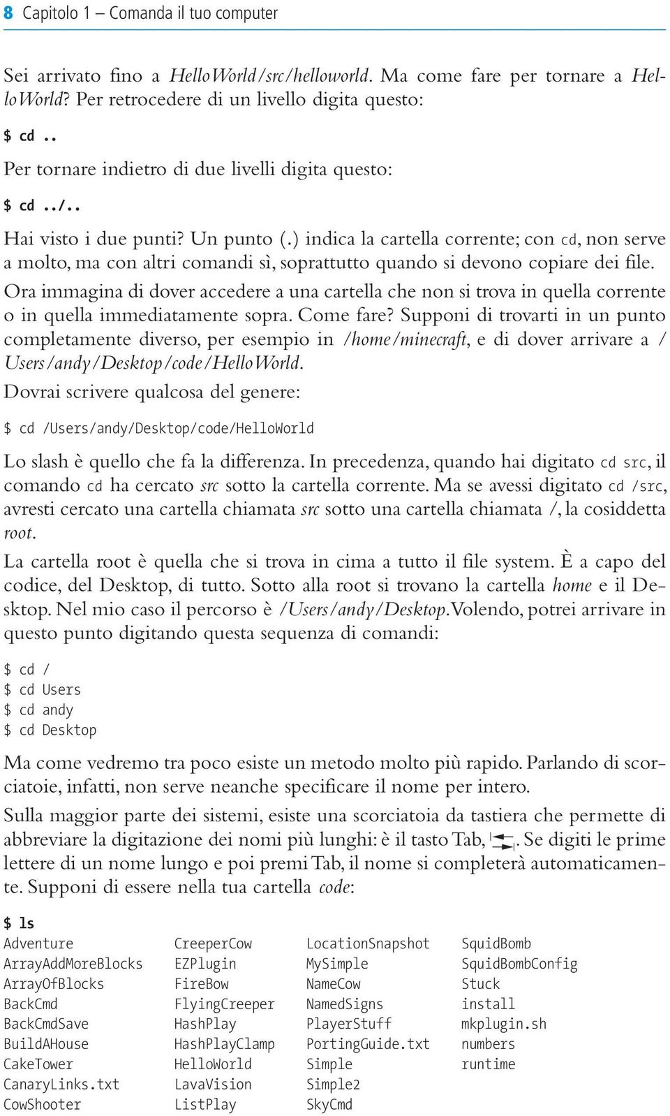 ) indica la cartella corrente; con cd, non serve a molto, ma con altri comandi sì, soprattutto quando si devono copiare dei file.