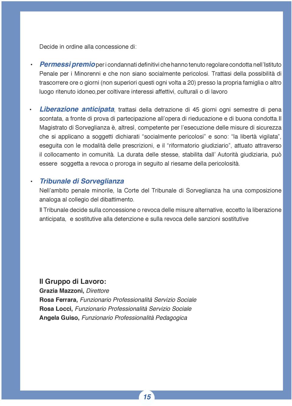 di lavoro Liberazione anticipata, trattasi della detrazione di 45 giorni ogni semestre di pena scontata, a fronte di prova di partecipazione all opera di rieducazione e di buona condotta.