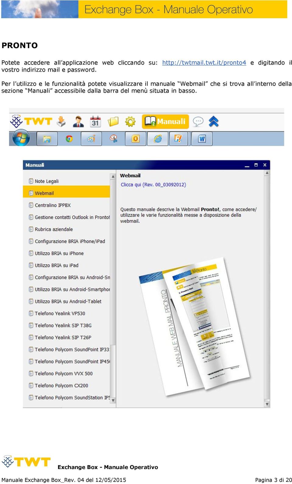 Per l utilizzo e le funzionalità potete visualizzare il manuale Webmail che si trova all