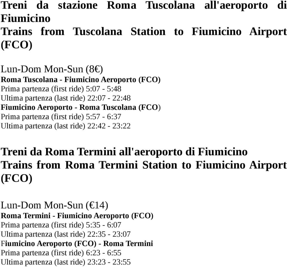 22:42-23:22 Treni da Roma Termini all'aeroporto di Fiumicino Trains from Roma Termini Station to Fiumicino Airport (FCO) Lun-Dom Mon-Sun ( 14) Roma Termini - Fiumicino Aeroporto (FCO)