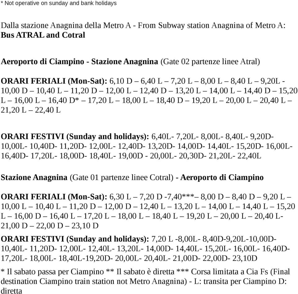 D 19,20 L 20,00 L 20,40 L 21,20 L 22,40 L ORARI FESTIVI (Sunday and holidays): 6,40L- 7,20L- 8,00L- 8,40L- 9,20D10,00L- 10,40D- 11,20D- 12,00L- 12,40D- 13,20D- 14,00D- 14,40L- 15,20D- 16,00L16,40D-