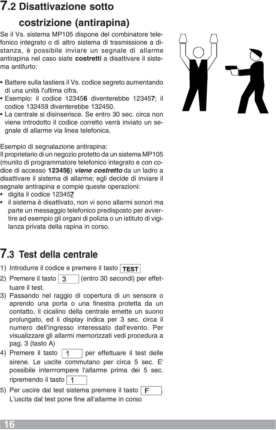 il sistema antifurto: Battere sulla tastiera il Vs. codice segreto aumentando di una unità l'ultima cifra. Esempio: il codice 456 diventerebbe 457; il codice 132459 diventerebbe 132450.