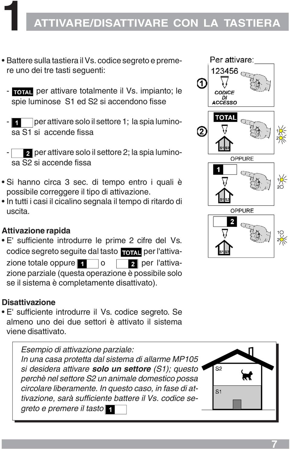 hanno circa 3 sec. di tempo entro i quali è possibile correggere il tipo di attivazione. In tutti i casi il cicalino segnala il tempo di ritardo di uscita.