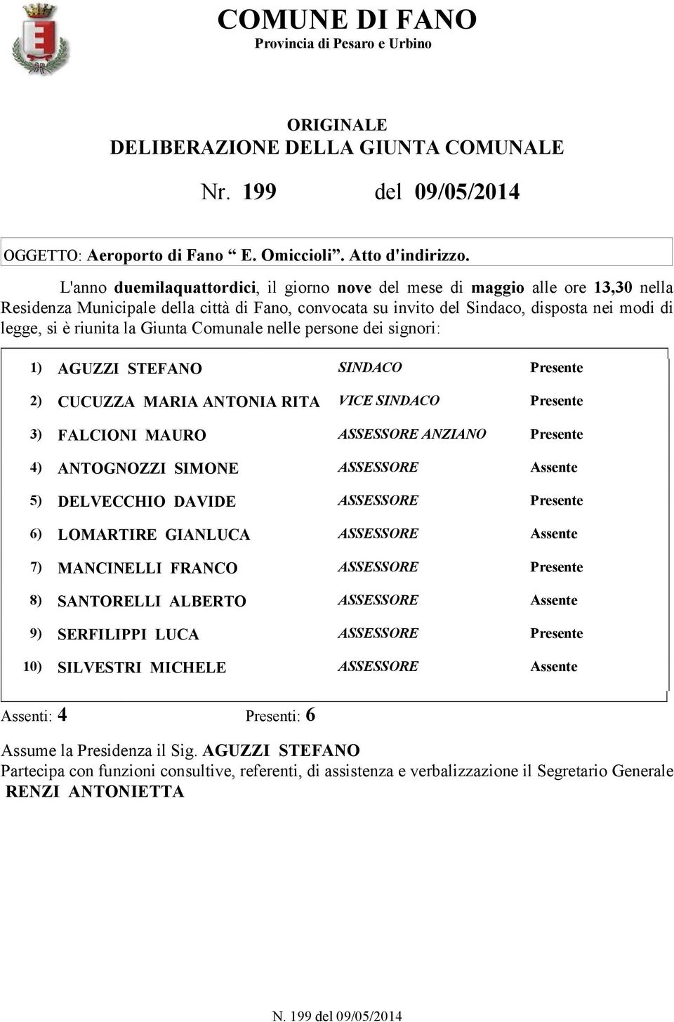 la Giunta Comunale nelle persone dei signori: 1) AGUZZI STEFANO SINDACO Presente 2) CUCUZZA MARIA ANTONIA RITA VICE SINDACO Presente 3) FALCIONI MAURO ASSESSORE ANZIANO Presente 4) ANTOGNOZZI SIMONE