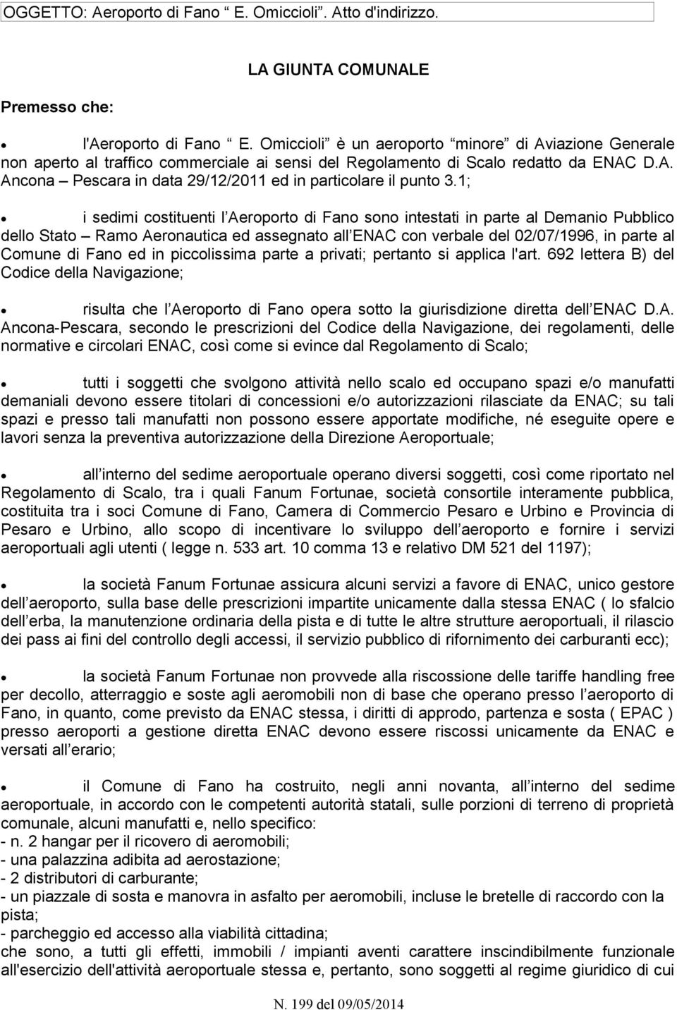 1; i sedimi costituenti l Aeroporto di Fano sono intestati in parte al Demanio Pubblico dello Stato Ramo Aeronautica ed assegnato all ENAC con verbale del 02/07/1996, in parte al Comune di Fano ed in