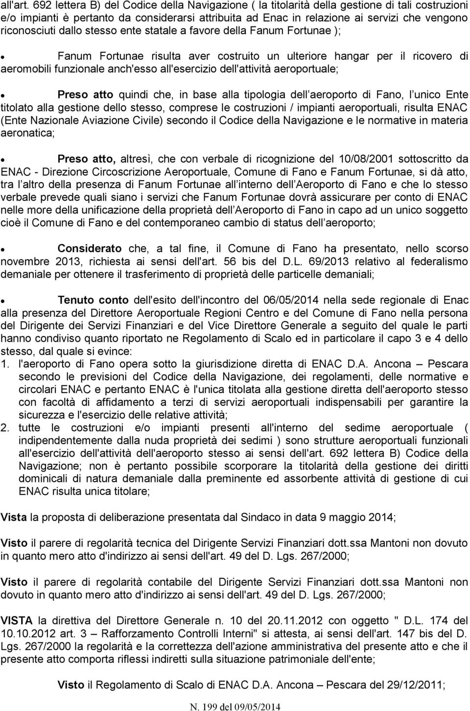 riconosciuti dallo stesso ente statale a favore della Fanum Fortunae ); Fanum Fortunae risulta aver costruito un ulteriore hangar per il ricovero di aeromobili funzionale anch'esso all'esercizio