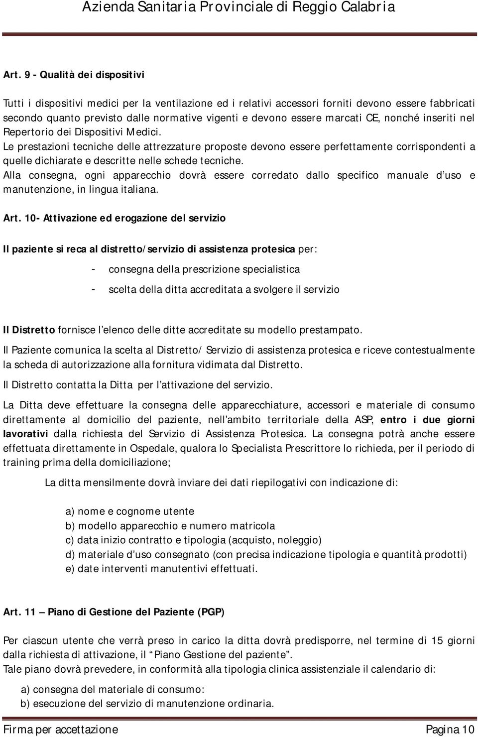 Le prestazioni tecniche delle attrezzature proposte devono essere perfettamente corrispondenti a quelle dichiarate e descritte nelle schede tecniche.