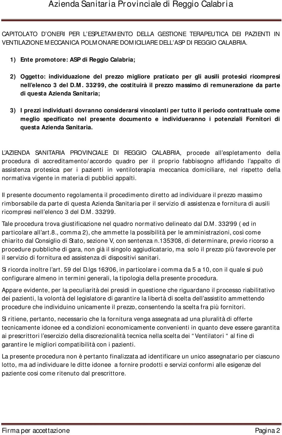 332/99, che costituirà il prezzo massimo di remunerazione da parte di questa Azienda Sanitaria; 3) I prezzi individuati dovranno considerarsi vincolanti per tutto il periodo contrattuale come meglio