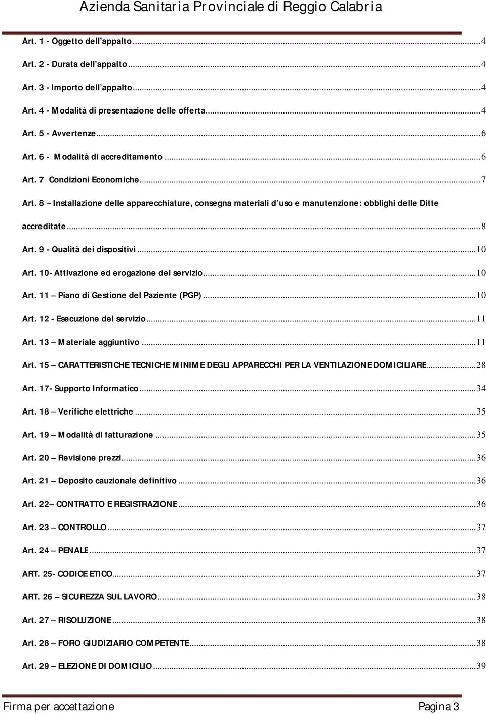 9 - Qualità dei dispositivi...10 Art. 10- Attivazione ed erogazione del servizio...10 Art. 11 Piano di Gestione del Paziente (PGP)...10 Art. 12 - Esecuzione del servizio...11 Art.