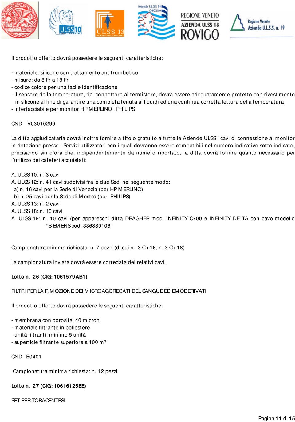 MERLINO, PHILIPS CND V03010299 La ditta aggiudicataria dovrà inoltre fornire a titolo gratuito a tutte le Aziende ULSS i cavi di connessione ai monitor in dotazione presso i Servizi utilizzatori con