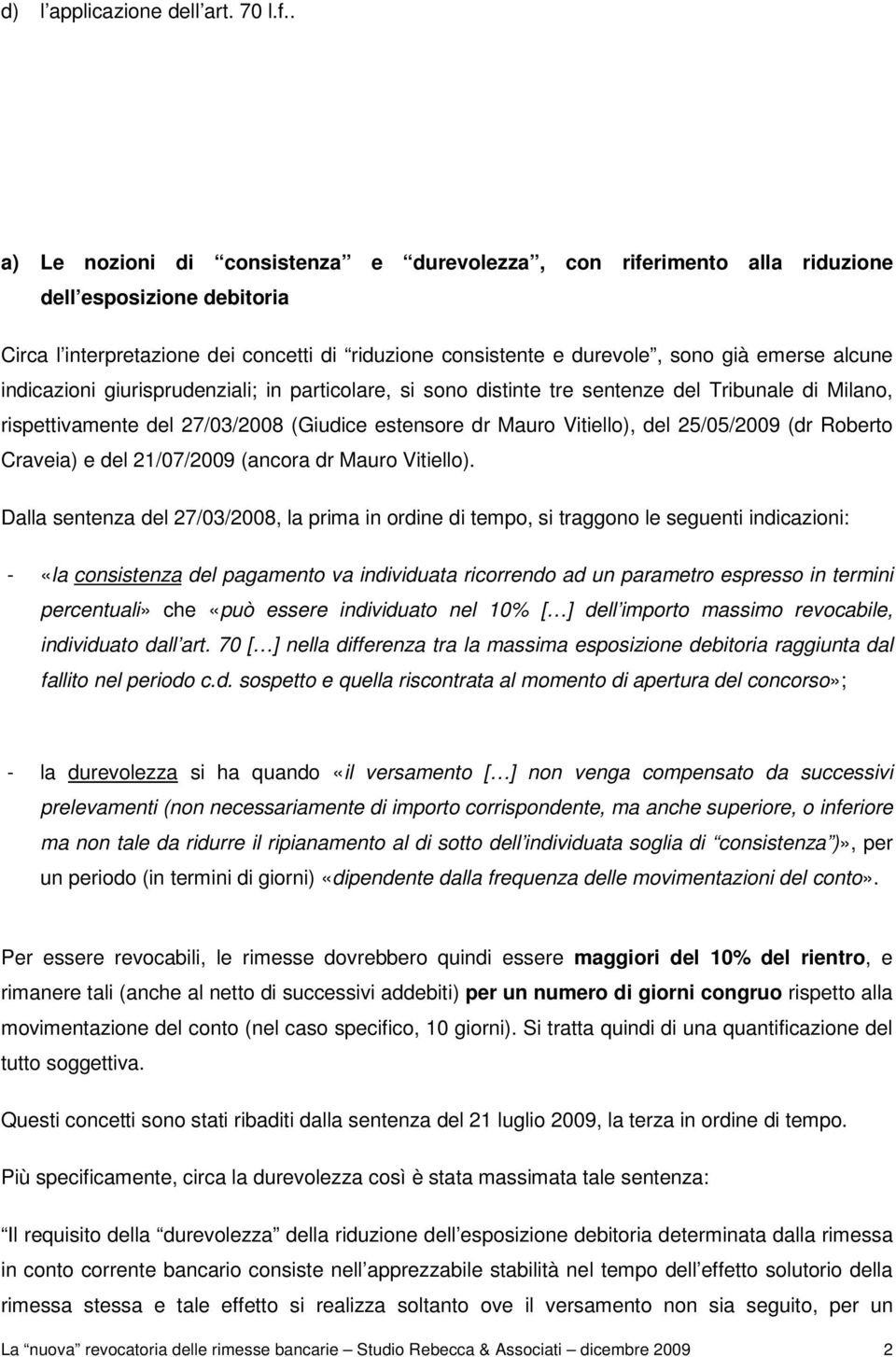 alcune indicazioni giurisprudenziali; in particolare, si sono distinte tre sentenze del Tribunale di Milano, rispettivamente del 27/03/2008 (Giudice estensore dr Mauro Vitiello), del 25/05/2009 (dr