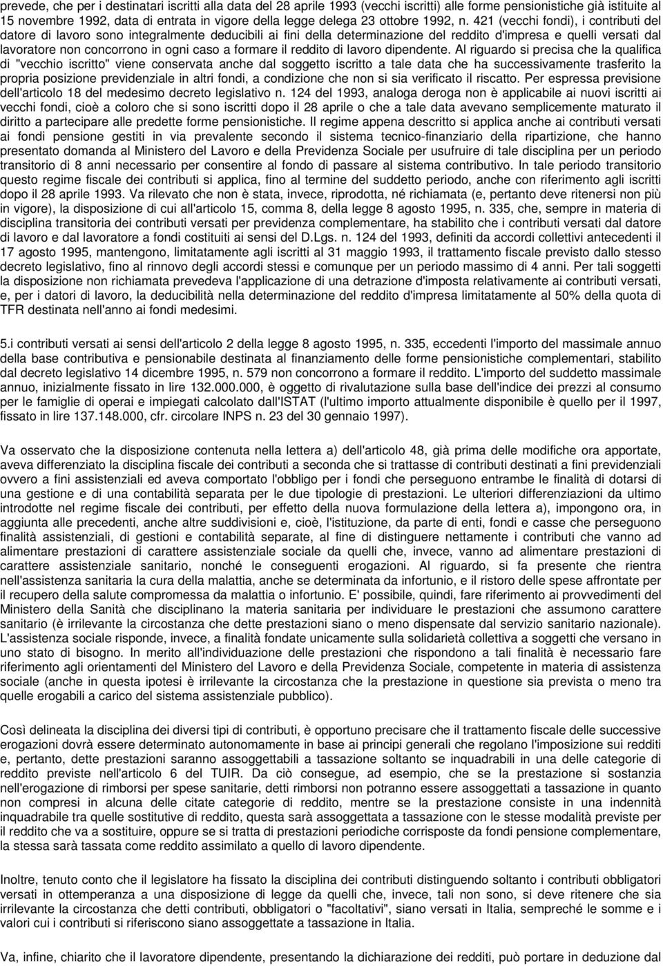 421 (vecchi fondi), i contributi del datore di lavoro sono integralmente deducibili ai fini della determinazione del reddito d'impresa e quelli versati dal lavoratore non concorrono in ogni caso a