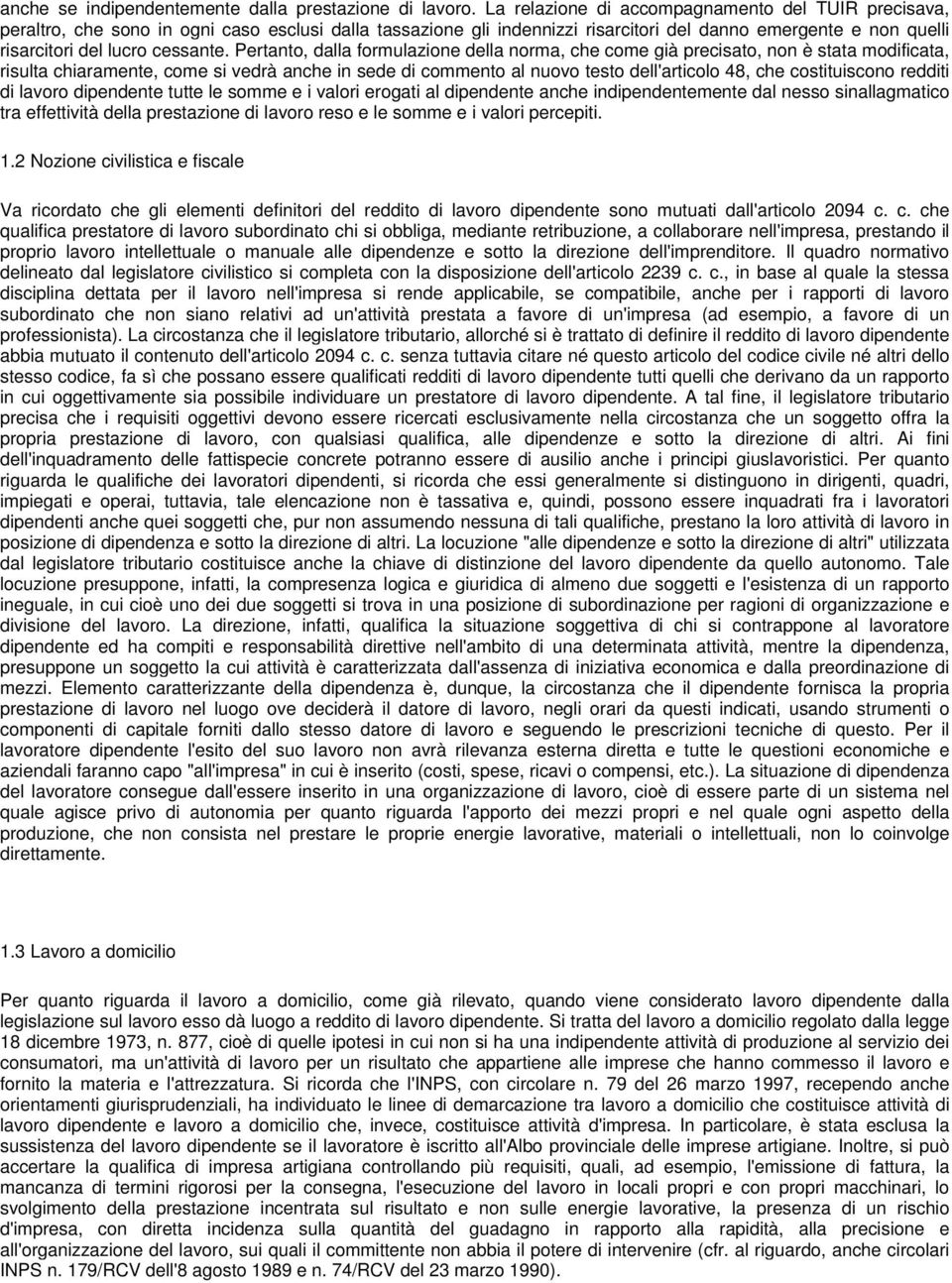 Pertanto, dalla formulazione della norma, che come già precisato, non è stata modificata, risulta chiaramente, come si vedrà anche in sede di commento al nuovo testo dell'articolo 48, che