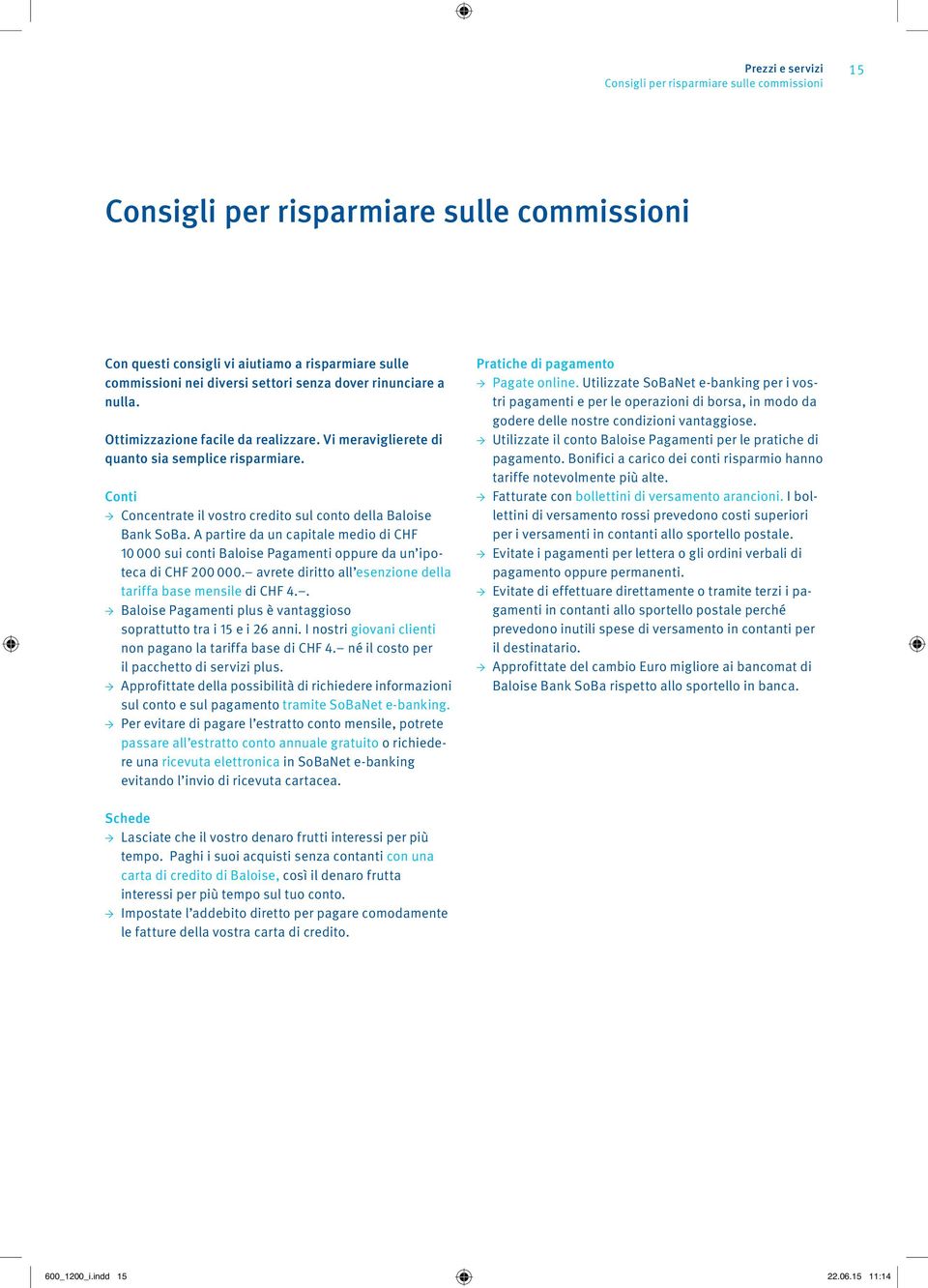 A partire da un capitale medio di CHF 10000 sui conti Baloise Pagamenti oppure da un ipoteca di CHF 200000. avrete diritto all esenzione della tariffa base mensile di CHF 4.