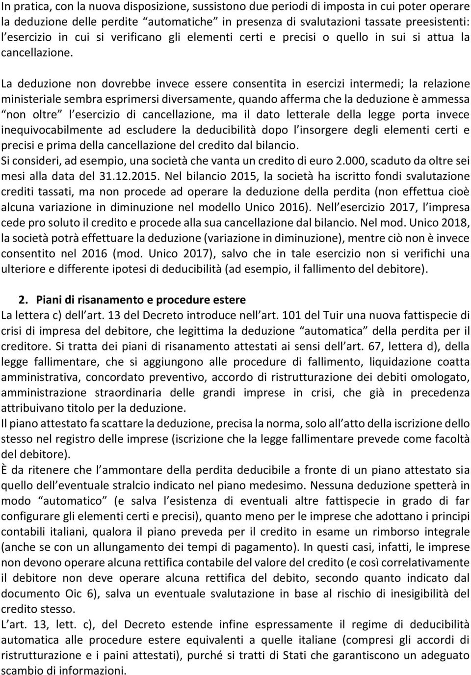 La deduzione non dovrebbe invece essere consentita in esercizi intermedi; la relazione ministeriale sembra esprimersi diversamente, quando afferma che la deduzione è ammessa non oltre l esercizio di